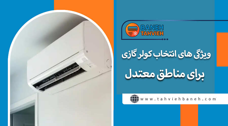 ویژگی های انتخاب کولر گازی برای مناطق معتدل